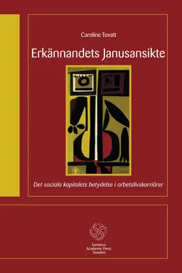 Erkännandets Janusansikte : det sociala kapitalets betydelse i arbetslivskar; Caroline Tovatt; 2013