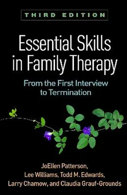 Essential Skills in Family Therapy; Joellen Patterson, Lee Williams, Todd M Edwards, Larry Chamow, Claudia Grauf-Grounds; 2018