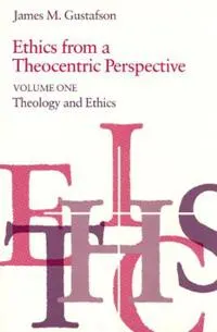 Ethics from a theocentric perspective; James M. Gustafson; 1981