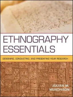 Ethnography Essentials: Designing, Conducting, and Presenting Your Research; Julian Murchison; 2010