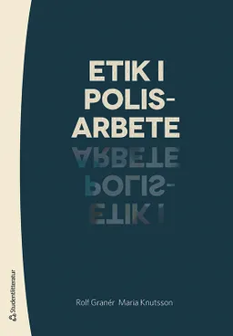 Etik i polisarbete; Rolf Granér, Maria Knutsson; 2020