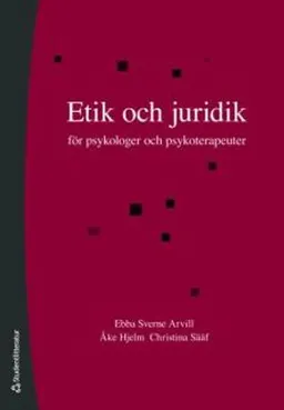 Etik och juridik : för psykologer och psykoterapeuter; Ebba Sverne Arvill, Åke Hjelm, Christina Sääf; 2010