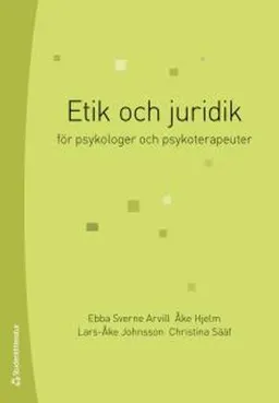 Etik och juridik : för psykologer och psykoterapeuter; Ebba Sverne Arvill, Åke Hjelm, Lars-Åke Johnsson, Christina Sääf; 2015