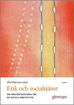 Etik och socialtjänst : Om förutsättningarna för det sociala arbetets etik; Ulla Pettersson (red.); 2013