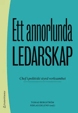 Ett annorlunda ledarskap - Chef i politiskt styrd verksamhet; Tomas Bergström, Niklas Eklund, Lena Agevall, Emmie Andersson, Agneta Blom, Emma Ek Österberg, Patrik Hall, Vicki Johansson, Martin Karlsson, Marja Lemne, Jenny Madestam, Therese Reitan; 2019