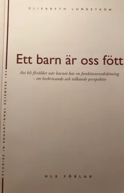 Ett barn är oss fött : att bli förälder när barnet har en funktionsnedsättning : ett beskrivande och tolkande perspektiv; Elisabeth Lundström; 2007