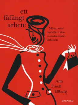 Ett fåfängt arbete : möten med modeller i den svenska modeindustrin; Ann Frisell Ellburg; 2008