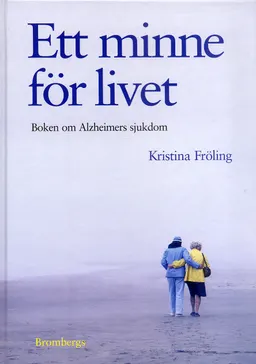 Ett minne för livet : boken om Alzheimers sjukdom; Kristina Fröling; 2005