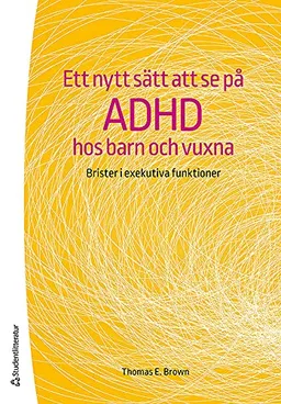 Ett nytt sätt att se på adhd hos barn och vuxna : brister i exekutiva funktioner; Thomas Brown; 2016