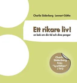 Ett rikare liv : en bok om din tid och dina pengar; Charlie Söderberg, Lennart Göthe; 2006