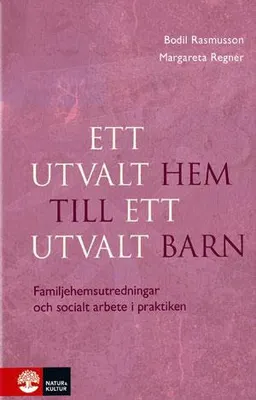 Ett utvalt hem till ett utvalt barn : familjehemsutredningar och socialt arbete i praktiken; Bodil Rasmusson, Margareta Regnér; 2013