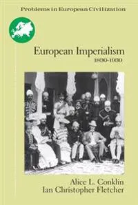 European imperialism, 1830-1930 : climax and contradiction; Alice L. Conklin, Ian Christopher Fletcher; 1999