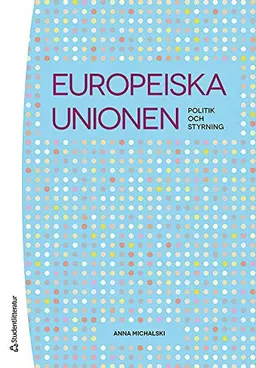 Europeiska unionen : politik och styrning; Anna Michalski; 2014