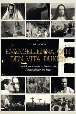 Evangelierna och den vita duken : en bok om Pasolinis, Stevens och Gibsons filmer om Jesus; Tord Larsson; 2016