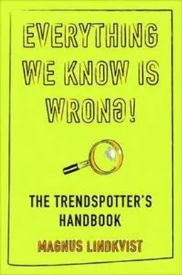 Everything we know is wrong! : the trendspotter's handbook; Magnus Lindkvist; 2011