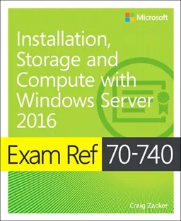 Exam ref 70-740 installation, storage and compute with windows server 2016; Craig Zacker; 2017