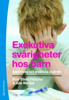 Exekutiva svårigheter hos barn : bedömning och praktiska åtgärder; Anne Vibeke Fleischer, John Merland; 2008