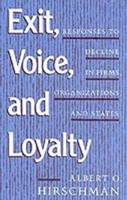 Exit, voice, and loyalty : responses to decline in firms, organizations, and states; Albert O. Hirschman; 1970