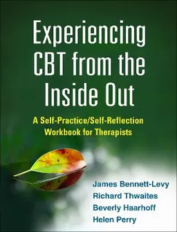 Experiencing CBT from the inside out : a self practice/self-reflection workbook for therapists; James. Bennett-Levy; 2015