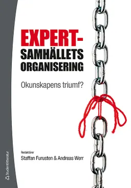 Expertsamhällets organisering : okunskapens triumf?; Staffan Furusten, Andreas Werr; 2012