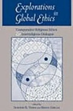 Explorations in global ethics : comparative religious ethics and interreligious dialogue; Sumner B. Twiss, Bruce Grelle; 1998