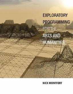 Exploratory programming for the arts and humanities; Nick Montfort; 2016