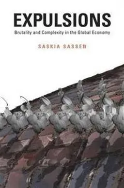 Expulsions : brutality and complexity in the global economy; Saskia Sassen; 2014