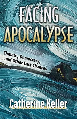 Facing apocalypse : climate, democracy, and other last chances; Catherine Keller; 2021