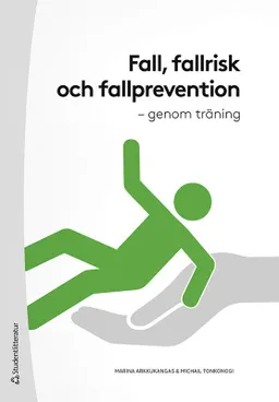 Fall, fallrisk och fallprevention : genom träning; Marina Arkkukangas, Michail Tonkonogi; 2021