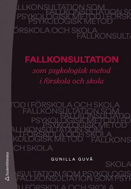 Fallkonsultation som psykologisk metod i förskola och skola; Gunilla Guvå; 2020