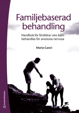 Familjebaserad behandling : handbok för föräldrar vars barn behandlas för anorexia nervosa; Maria Ganci; 2020