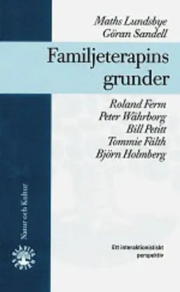 Familjeterapins grunder : Ett interaktionistiskt perspektiv; Maths Lundsbye, Göran Sandell, Roland Ferm, Peter Währborg, Bill Petitt, Tommie Fälth, Björn Holmberg; 2000