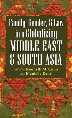 Family, gender, and law in a globalizing Middle East and South Asia; Kenneth M. Cuno, Manisha Desai; 2009