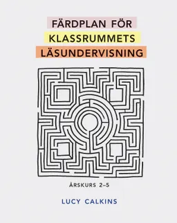 Färdplan för klassrummets läsundervisning; Lucy Calkins; 2015