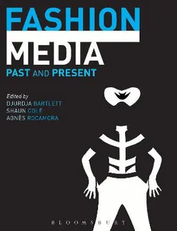 Fashion media : past and present; Djurdja Bartlett, Shaun Cole, Agnès Rocamora; 2013