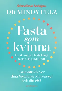 Fasta som kvinna  : forskning och fakta kring fastans läkande kraft; Dr Mindy Pelz; 2022