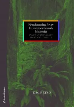 Femhundra år av latinamerikansk historia : inget sammanbrott, inget genombrott; Dag Retsö; 2010