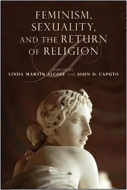 Feminism, sexuality, and the return of religion; Linda Martin Alcoff, John D. Caputo; 2011