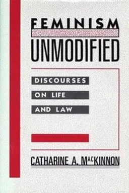 Feminism unmodified : discourses on life and law; Catharine A. MacKinnon; 1987