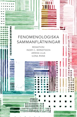 Fenomenologiska sammanflätningar; Inger C. Berndtsson, Annika Lilja, Ilona Rinne; 2019