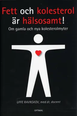 Fett och kolesterol är hälsosamt! - Om gamla och nya kolesterolmyter; Uffe Ravnskov; 2008