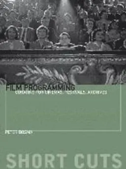 Film programming : curating for cinemas, festivals, archives; Peter A. N. Bosma; 2015