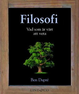 Filosofi : vad som är värt att veta; Ben Dupré; 2012