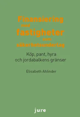 Finansiering med fastigheter som säkerhetsunderlag - Köp, pant, hyra och jordabalkens gränser; Elisabeth Ahlinder; 2013