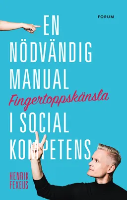 Fingertoppskänsla : en nödvändig manual i social kompetens; Henrik Fexeus; 2017