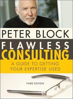 Flawless Consulting: A Guide to Getting Your Expertise Used; Peter Block; 2011