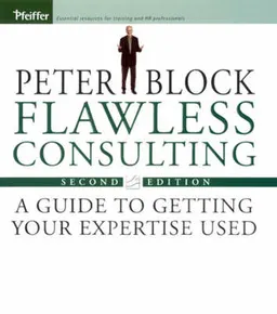 Flawless Consulting: A Guide to Getting Your Expertise Used; Peter Block; 1999