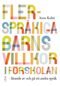 Flerspråkiga barns villkor i förskolan : lärande av och på ett andra språk; Anne Kultti; 2014