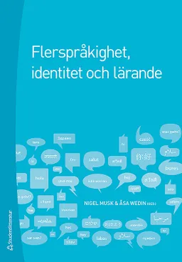 Flerspråkighet, identitet och lärande : skola i ett föränderligt samhälle; Åsa Wedin, Carla Jonsson, Nigel Musk, Kamilla György-Ullholm, Marie Werndin, Eva Norén, Anders Björkvall, Sara Ramsfeldt, Josefina Eliaso Magnusson, Charlotte Engblom, Rickard Jonsson; 2010