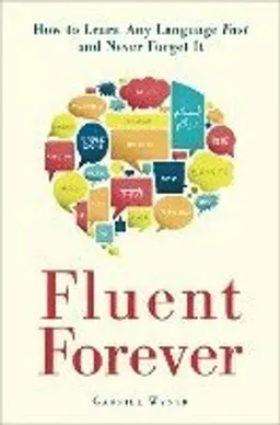 Fluent forever : how to learn any language fast and never forget it; Gabriel. Wyner; 2014